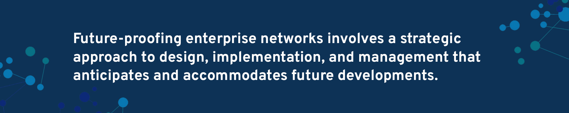 Future-Proofing Enterprise Networks: Building Resilience for Tomorrow's Challenges